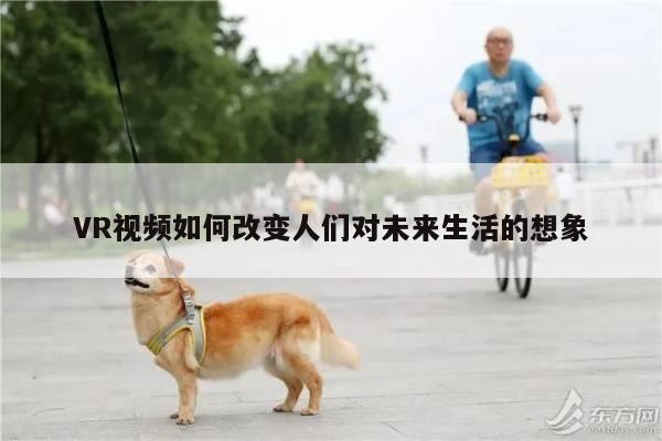 凯发就来凯发天生赢家一触即发_VR视频如何改变人们对未来生活的想象